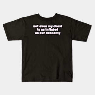 Not even my chest is as inflated as our economy Kids T-Shirt